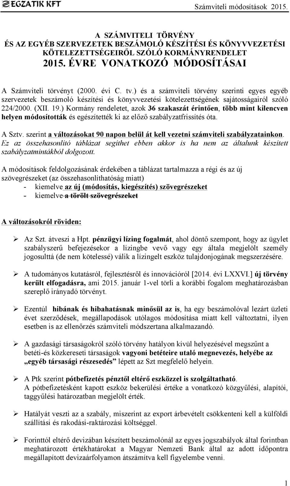 ) Kormány rendeletet, azok 36 szakaszát érintően, több mint kilencven helyen módosították és egészítették ki az előző szabályzatfrissítés óta. A Sztv.