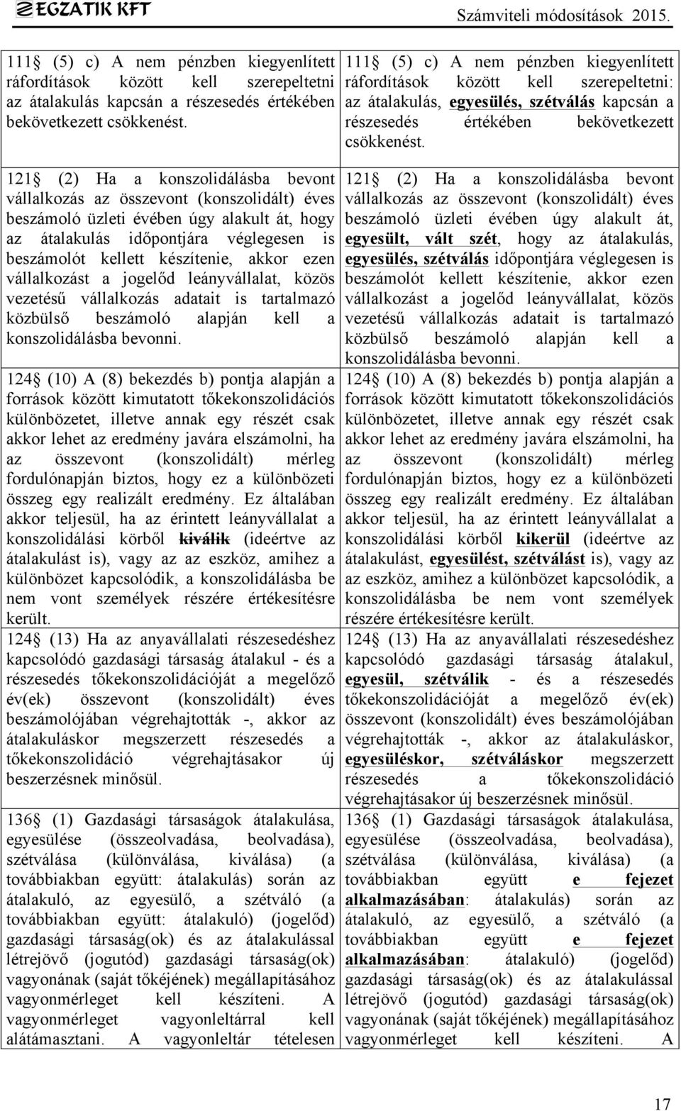 akkor ezen vállalkozást a jogelőd leányvállalat, közös vezetésű vállalkozás adatait is tartalmazó közbülső beszámoló alapján kell a konszolidálásba bevonni.