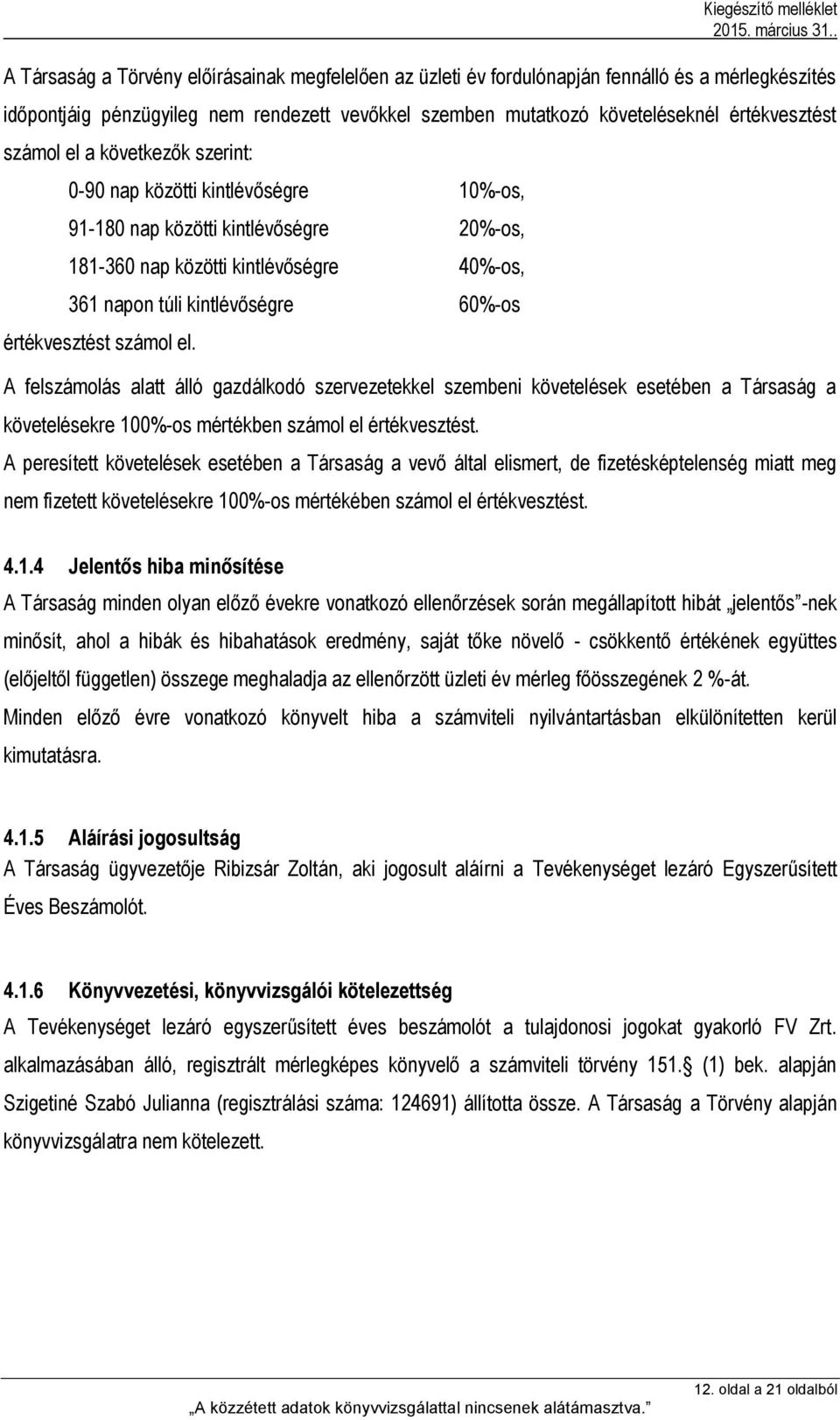 értékvesztést számol el. A felszámolás alatt álló gazdálkodó szervezetekkel szembeni követelések esetében a Társaság a követelésekre 100%-os mértékben számol el értékvesztést.