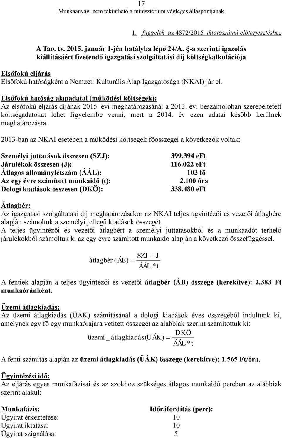 Elsőfokú hatóság alapadatai (működési költségek): Az elsőfokú eljárás díjának 2015. évi meghatározásánál a 2013. évi beszámolóban szerepeltetett költségadatokat lehet figyelembe venni, mert a 2014.