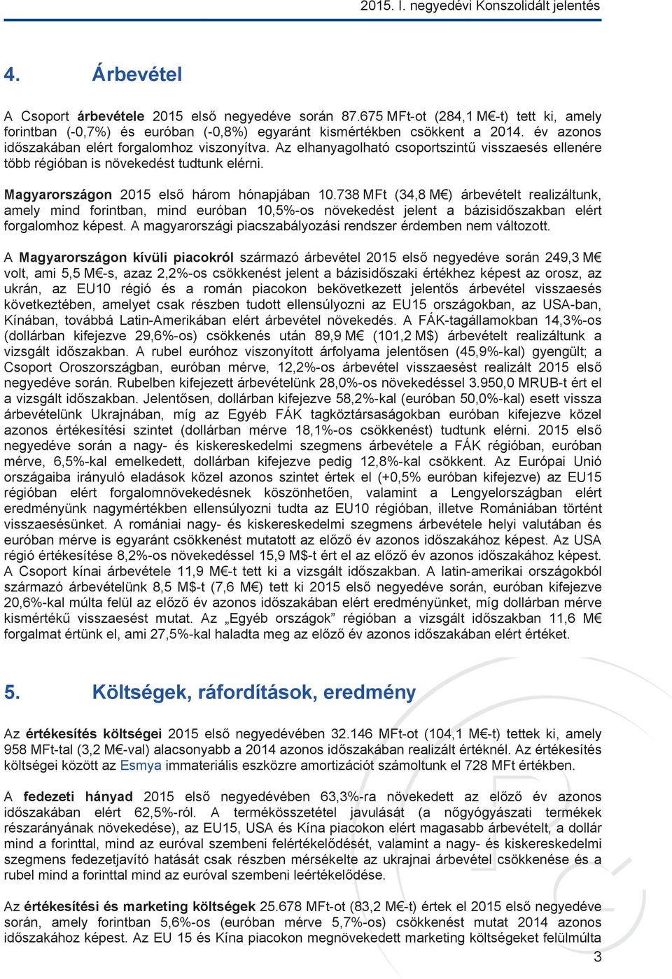 Az elhanyagolható csoportszintű visszaesés ellenére több régióban is növekedést tudtunk elérni. Magyarországon 2015 első három hónapjában 10.