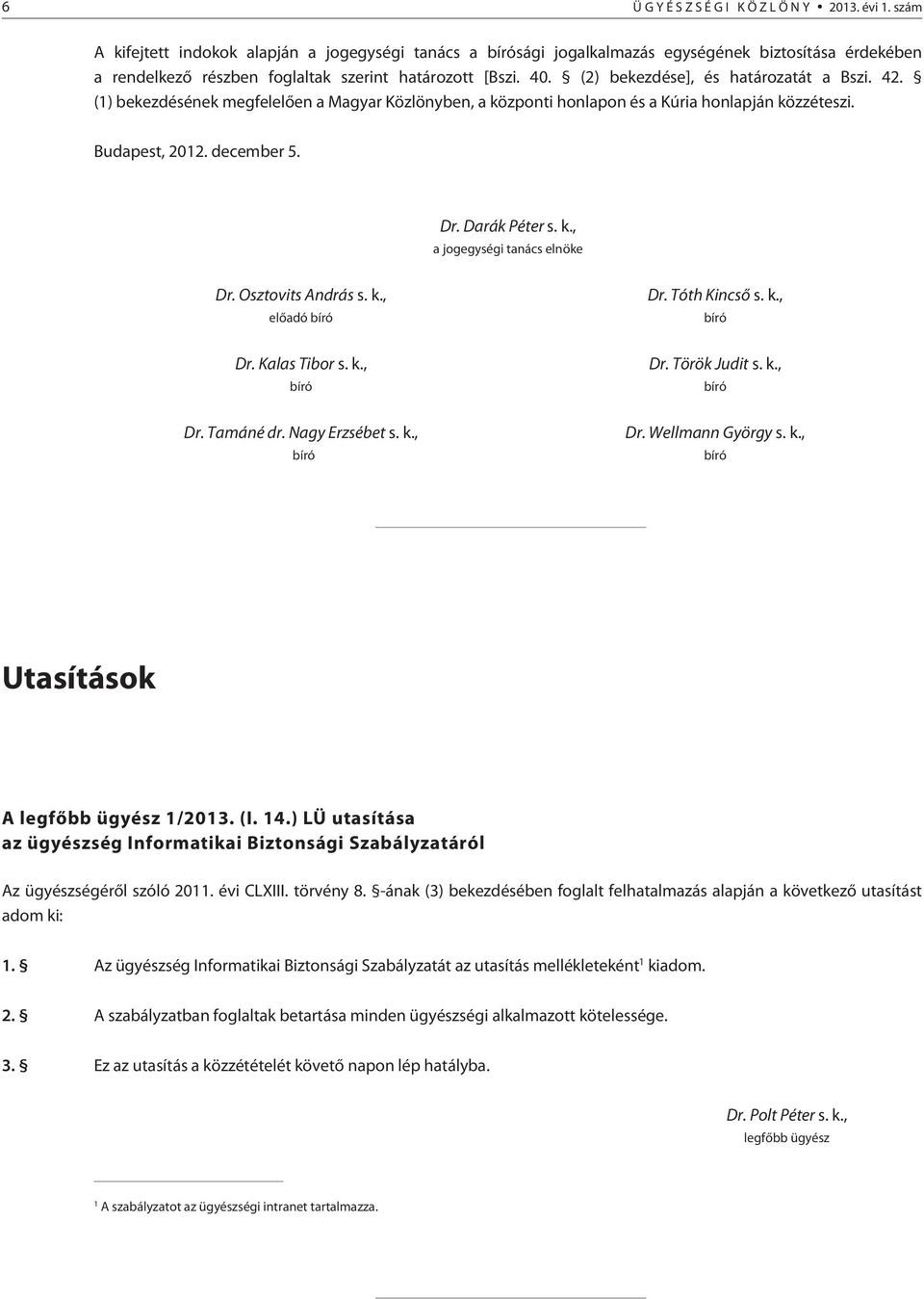 (2) bekezdése], és határozatát a Bszi. 42. (1) bekezdésének megfelelõen a Magyar Közlönyben, a központi honlapon és a Kúria honlapján közzéteszi. Budapest, 2012. december 5. Dr. Darák Péter s. k., a jogegységi tanács elnöke Dr.