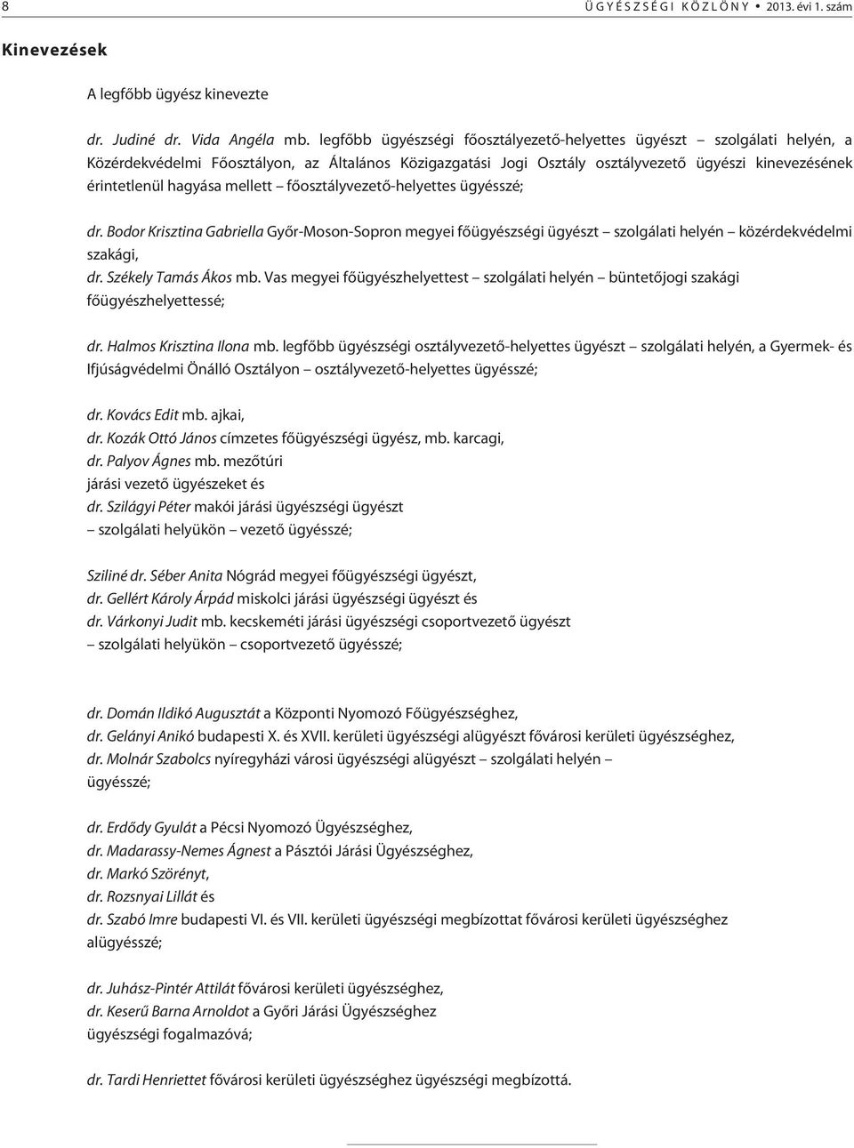 mellett fõosztályvezetõ-helyettes ügyésszé; dr. Bodor Krisztina Gabriella Gyõr-Moson-Sopron megyei fõügyészségi ügyészt szolgálati helyén közérdekvédelmi szakági, dr. Székely Tamás Ákos mb.