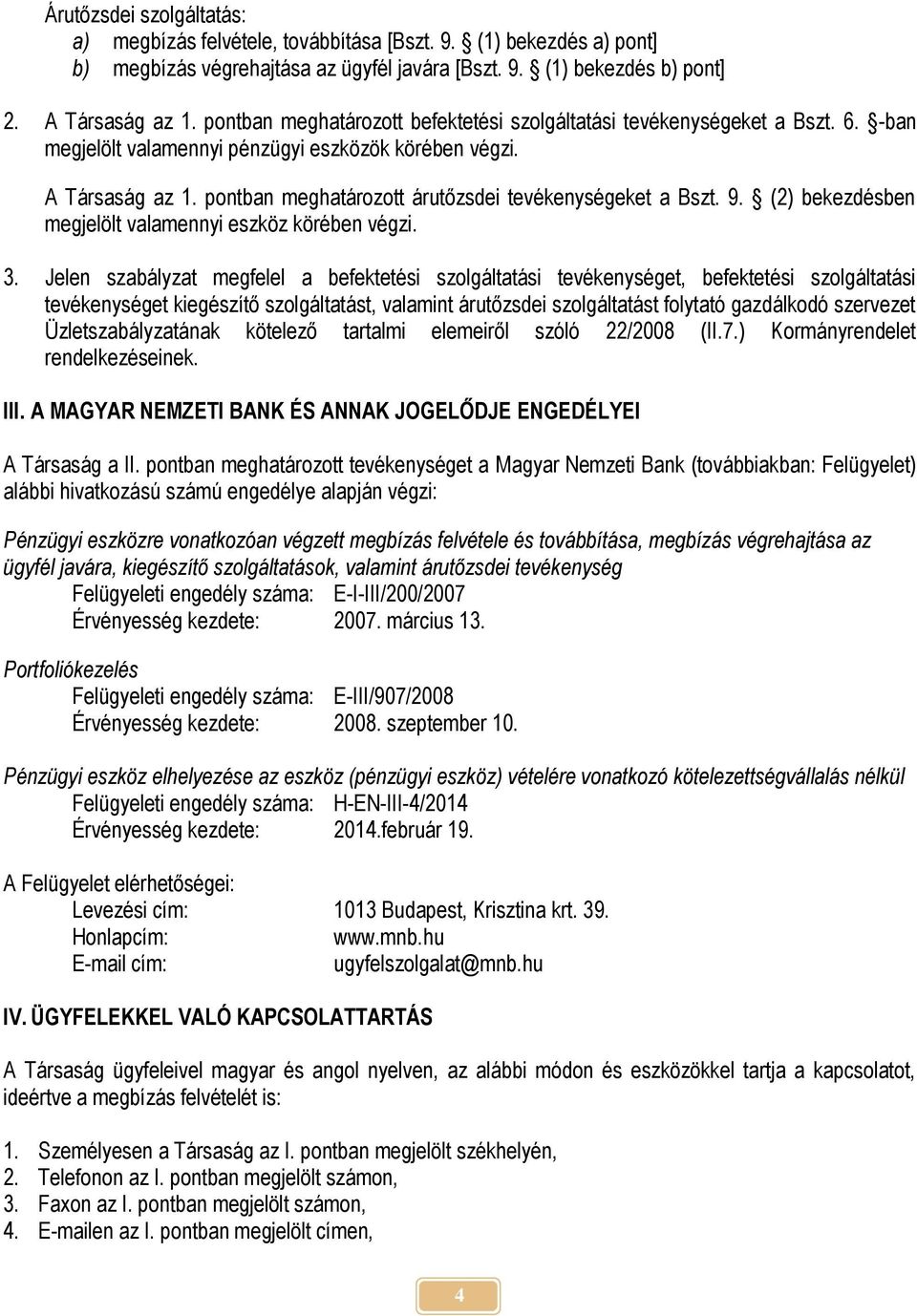 pontban meghatározott árutőzsdei tevékenységeket a Bszt. 9. (2) bekezdésben megjelölt valamennyi eszköz körében végzi. 3.