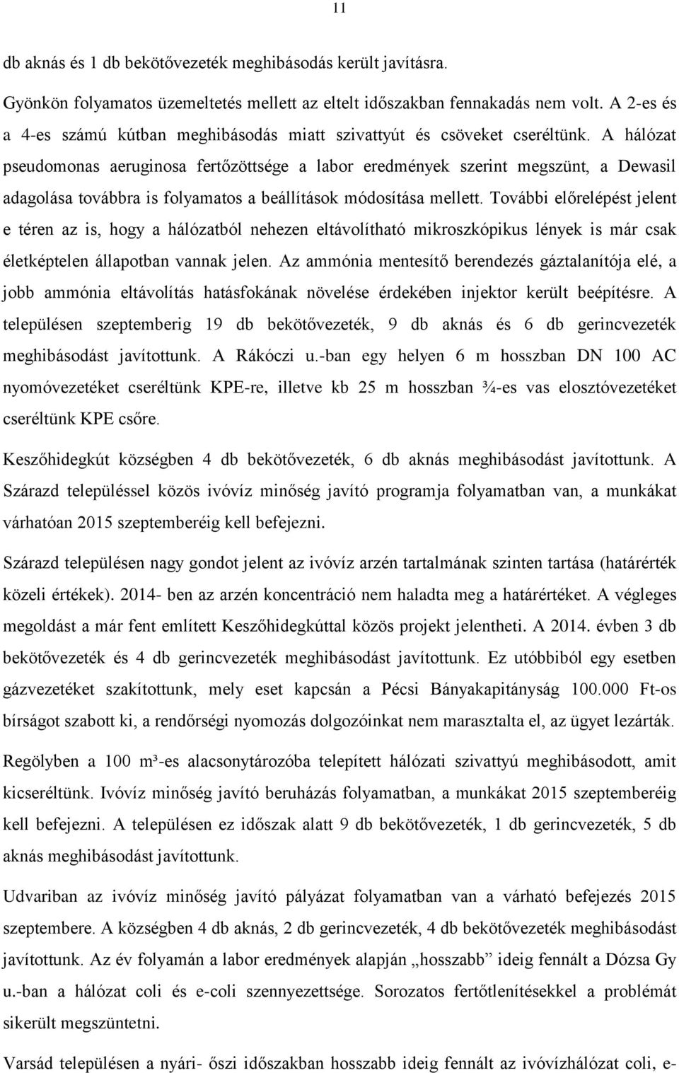 A hálózat pseudomonas aeruginosa fertőzöttsége a labor eredmények szerint megszünt, a Dewasil adagolása továbbra is folyamatos a beállítások módosítása mellett.