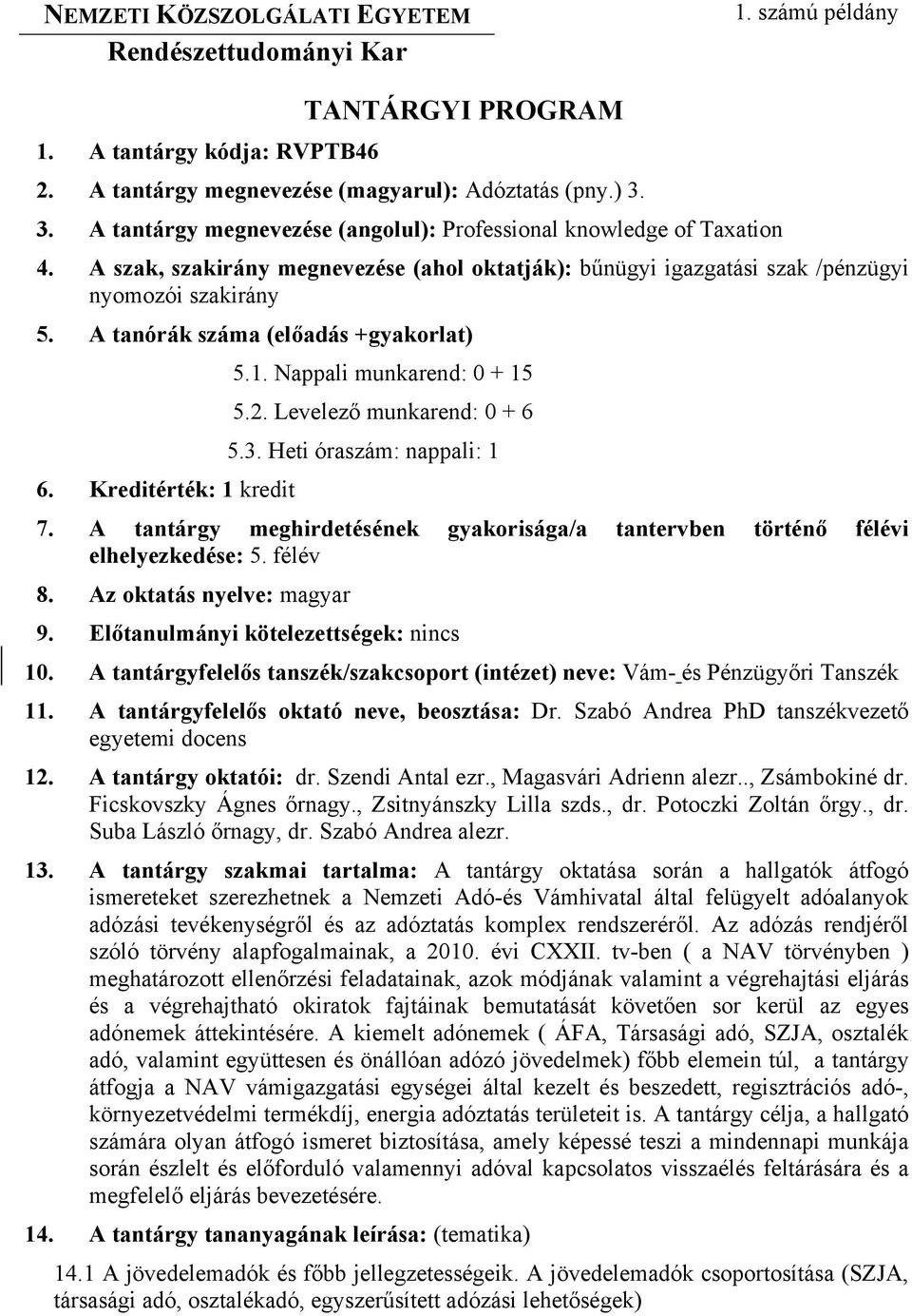 A tanórák száma (előadás +gyakorlat) 5.1. Nappali munkarend: 0 + 15 5.2. Levelező munkarend: 0 + 6 5.3. Heti óraszám: nappali: 1 6. Kreditérték: 1 kredit 7.