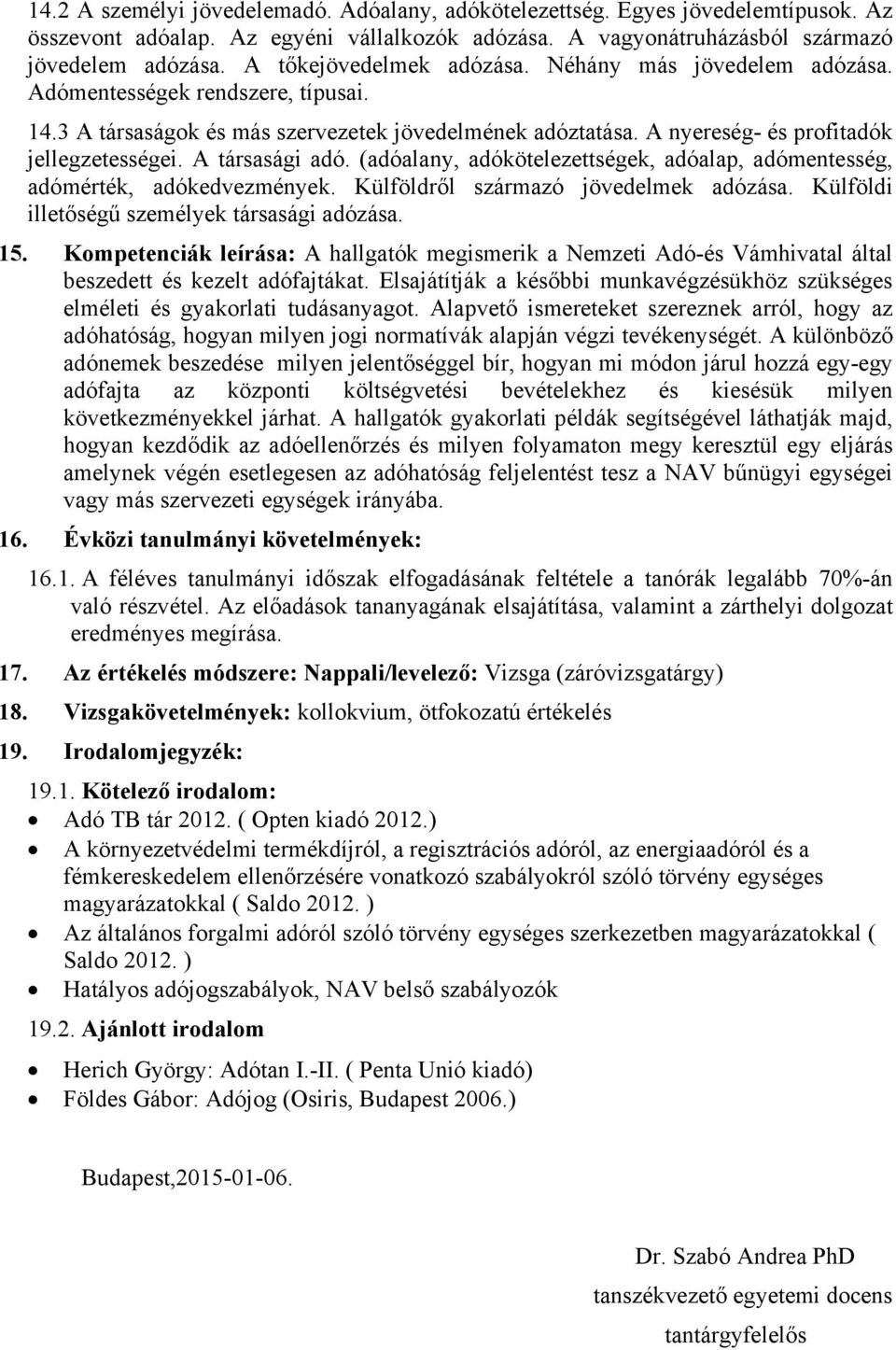 A társasági adó. (adóalany, adókötelezettségek, adóalap, adómentesség, adómérték, adókedvezmények. Külföldről származó jövedelmek adózása. Külföldi illetőségű személyek társasági adózása. 15.