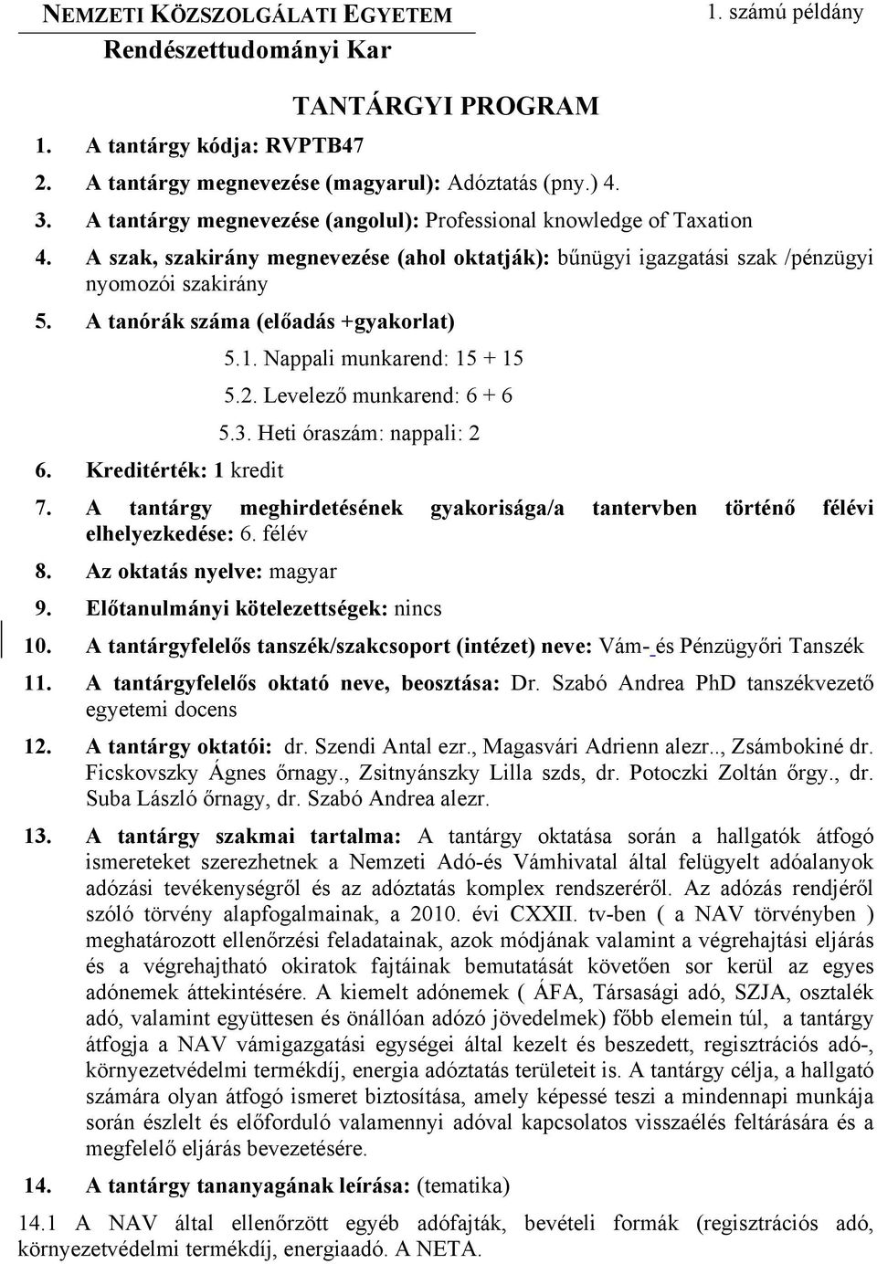 A tanórák száma (előadás +gyakorlat) 5.1. Nappali munkarend: 15 + 15 5.2. Levelező munkarend: 6 + 6 5.3. Heti óraszám: nappali: 2 6. Kreditérték: 1 kredit 7.