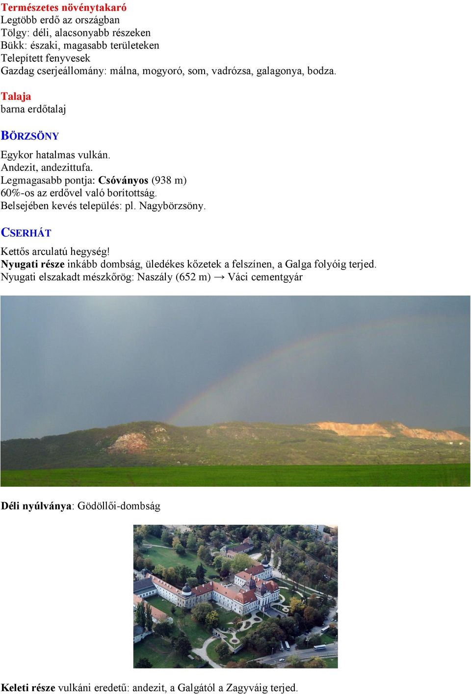 Legmagasabb pontja: Csóványos (938 m) 60%-os az erdővel való borítottság. Belsejében kevés település: pl. Nagybörzsöny. CSERHÁT Kettős arculatú hegység!