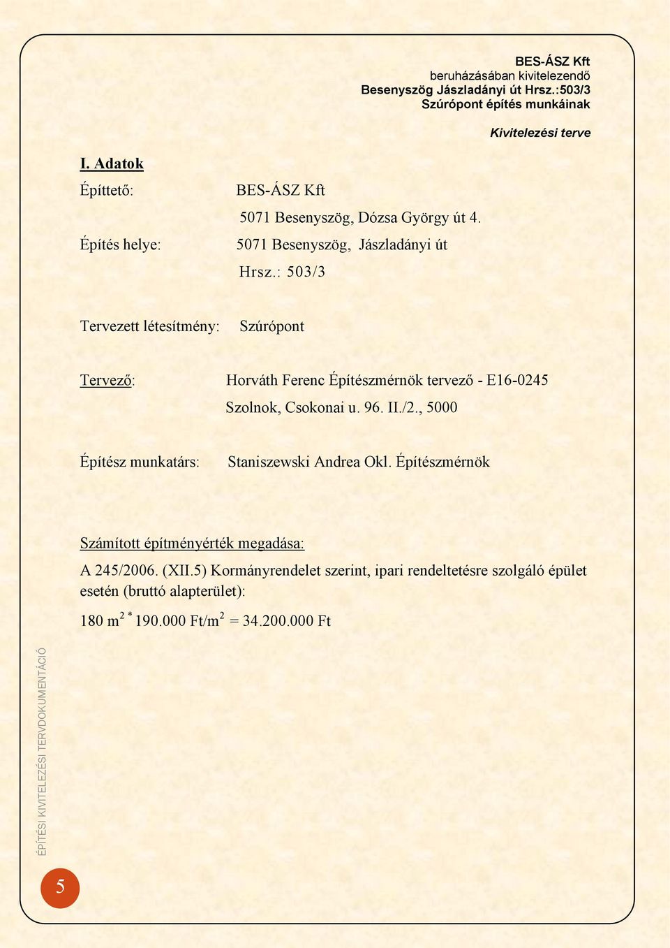 II./2., 5000 Építész munkatárs: Staniszewski Andrea Okl. Építészmérnök Számított építményérték megadása: A 245/2006. (XII.