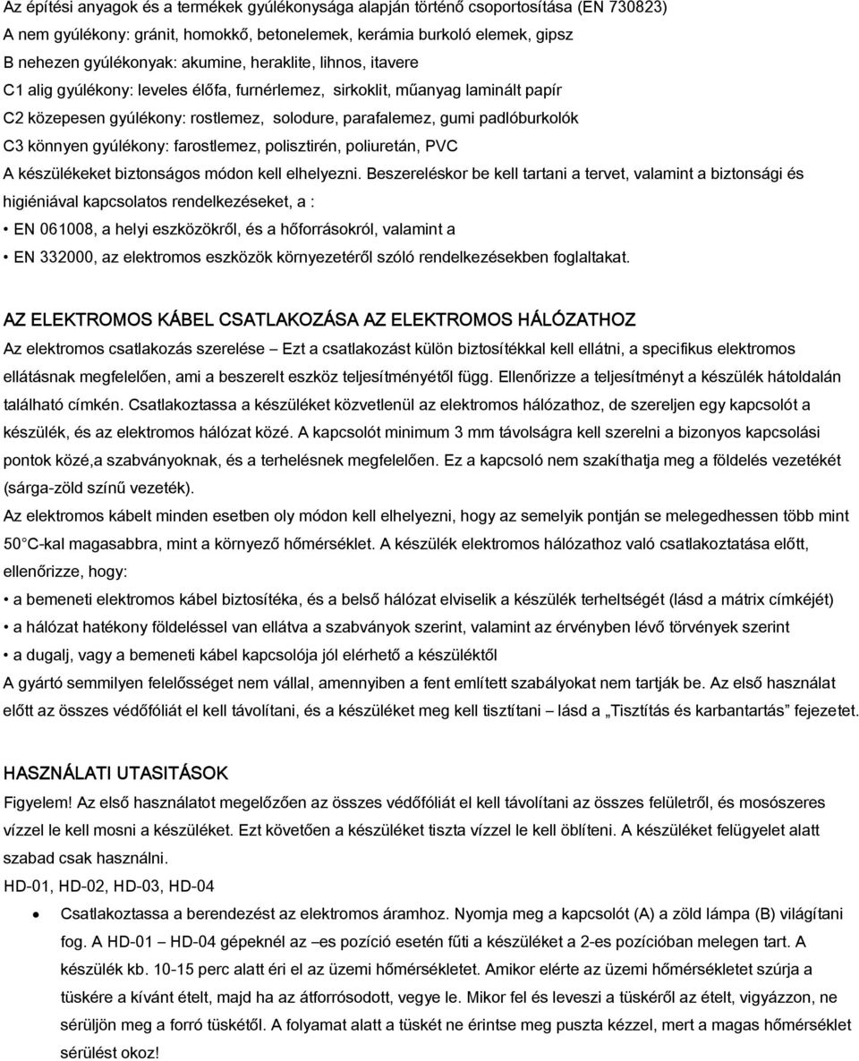 gyúlékony: farostlemez, polisztirén, poliuretán, PVC A készülékeket biztonságos módon kell elhelyezni.