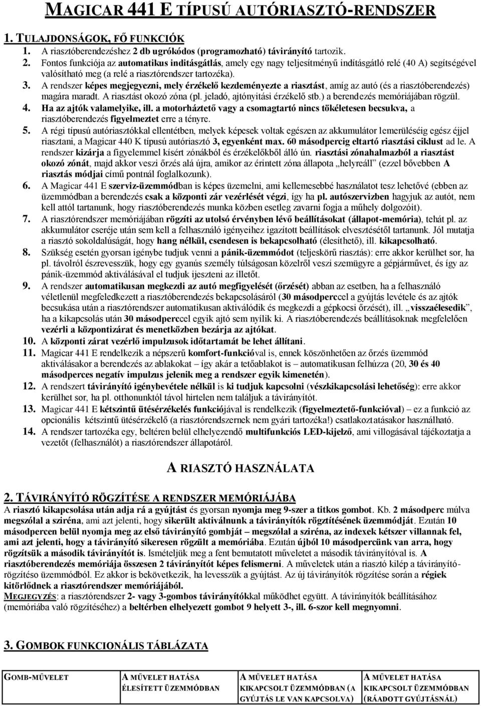 Fontos funkciój z utomtikus inditásgátlás, mely egy ngy teljesítményű indításgátló relé (40 A) segítségével vlósíthtó meg ( relé risztórendszer trtozék). 3.