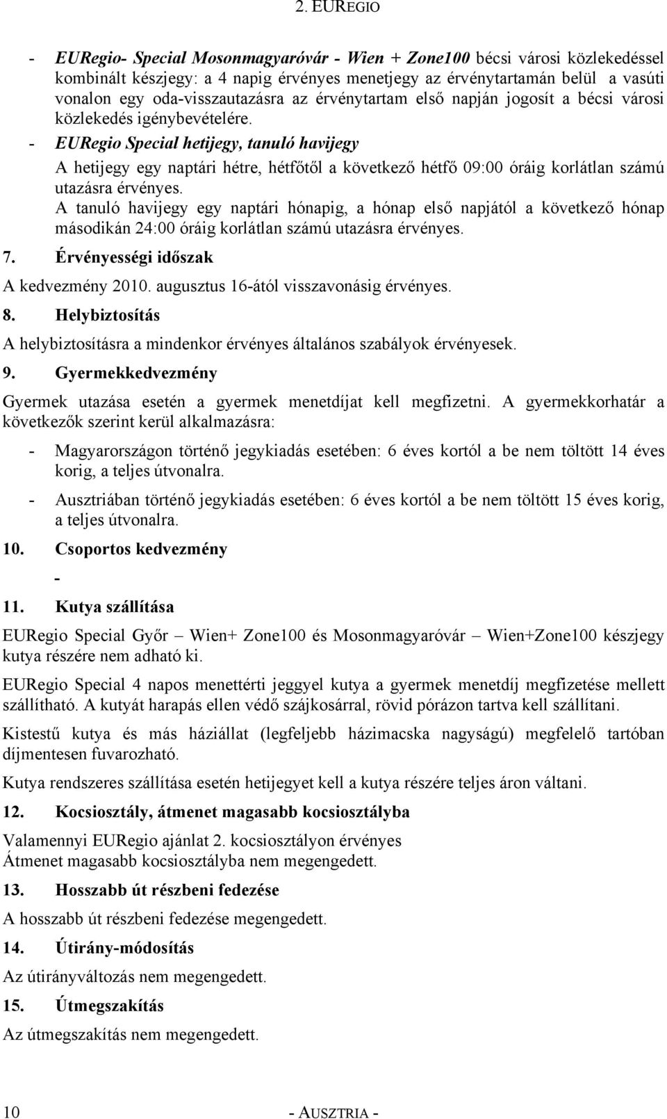 - EURegio Special hetijegy, tanuló havijegy A hetijegy egy naptári hétre, hétfőtől a következő hétfő 09:00 óráig korlátlan számú utazásra érvényes.