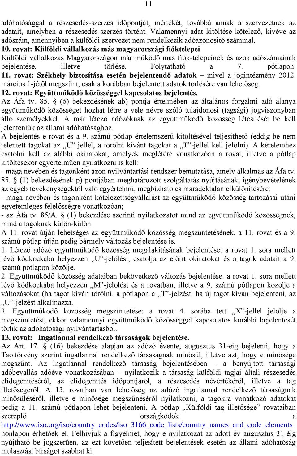 rovat: Külföldi vállalkozás más magyarországi fióktelepei Külföldi vállalkozás Magyarországon már működő más fiók-telepeinek és azok adószámainak bejelentése, illetve törlése. Folytatható a 7.