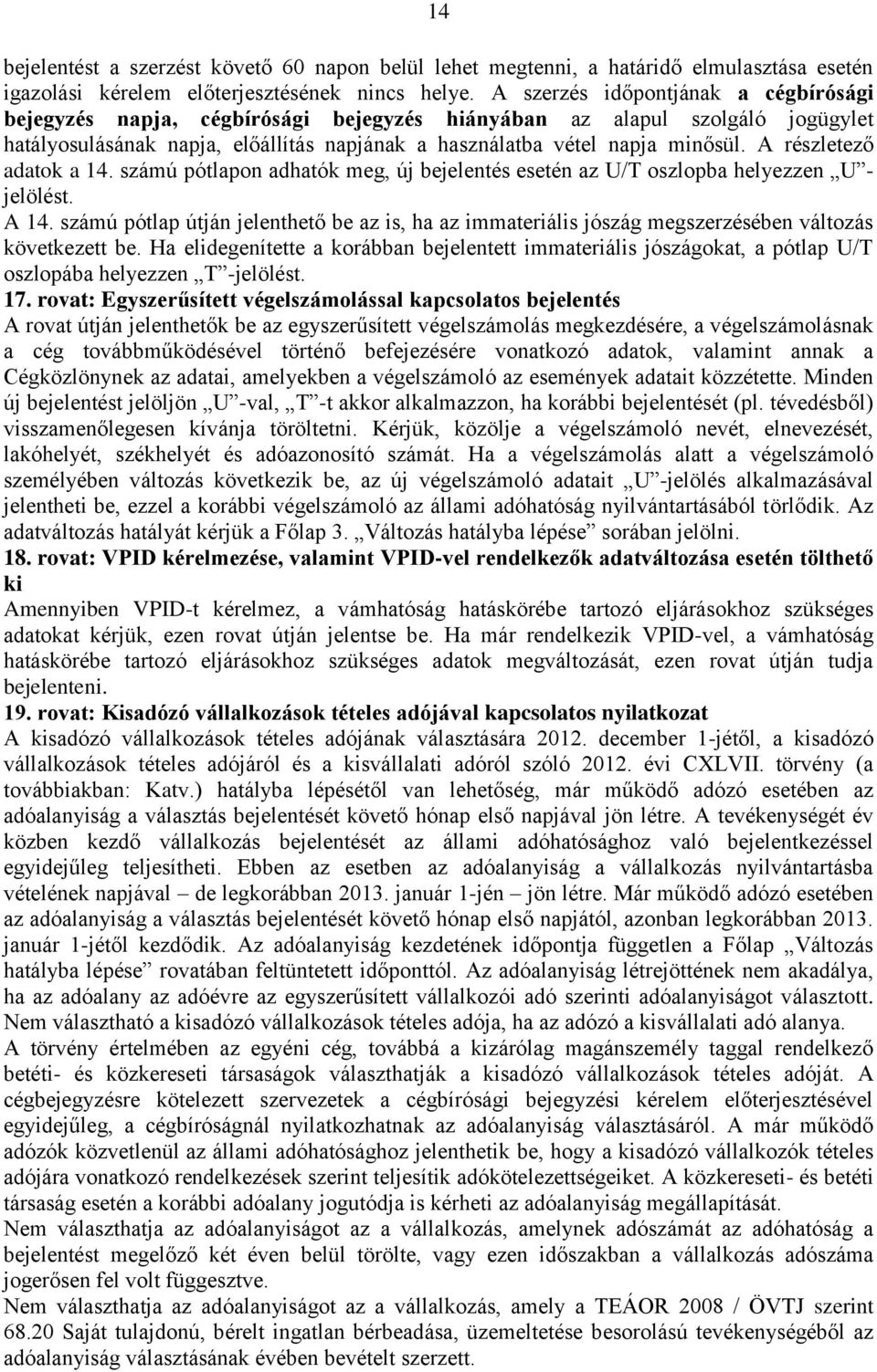 A részletező adatok a 14. számú pótlapon adhatók meg, új bejelentés esetén az U/T oszlopba helyezzen U - jelölést. A 14.