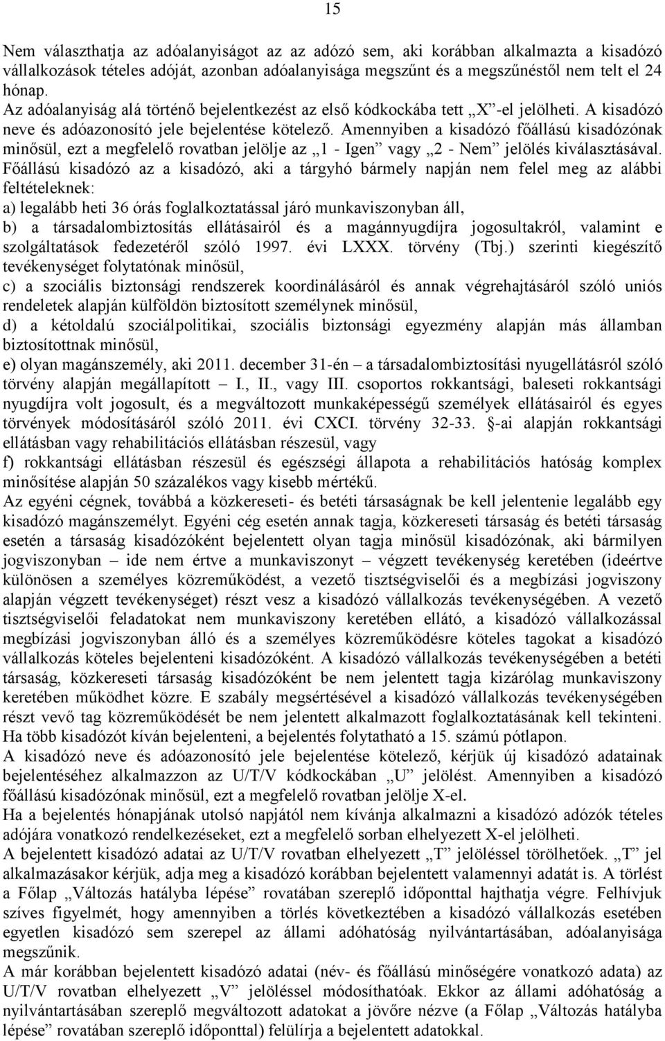 Amennyiben a kisadózó főállású kisadózónak minősül, ezt a megfelelő rovatban jelölje az 1 - Igen vagy 2 - Nem jelölés kiválasztásával.