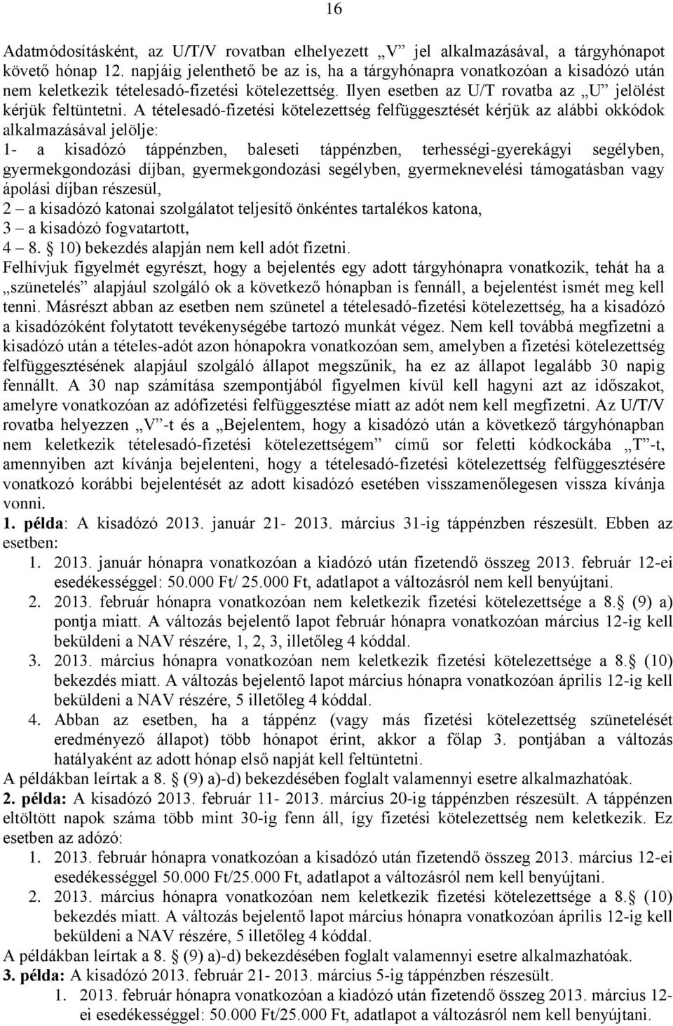A tételesadó-fizetési kötelezettség felfüggesztését kérjük az alábbi okkódok alkalmazásával jelölje: 1- a kisadózó táppénzben, baleseti táppénzben, terhességi-gyerekágyi segélyben, gyermekgondozási