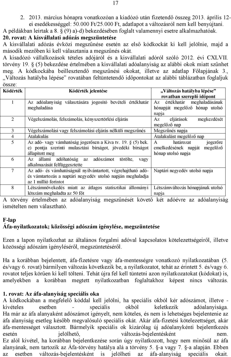 rovat: A kisvállalati adózás megszüntetése A kisvállalati adózás évközi megszűnése esetén az első kódkockát ki kell jelölnie, majd a második mezőben ki kell választania a megszűnés okát.