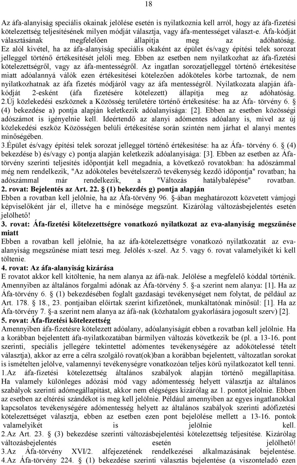 Ez alól kivétel, ha az áfa-alanyiság speciális okaként az épület és/vagy építési telek sorozat jelleggel történő értékesítését jelöli meg.