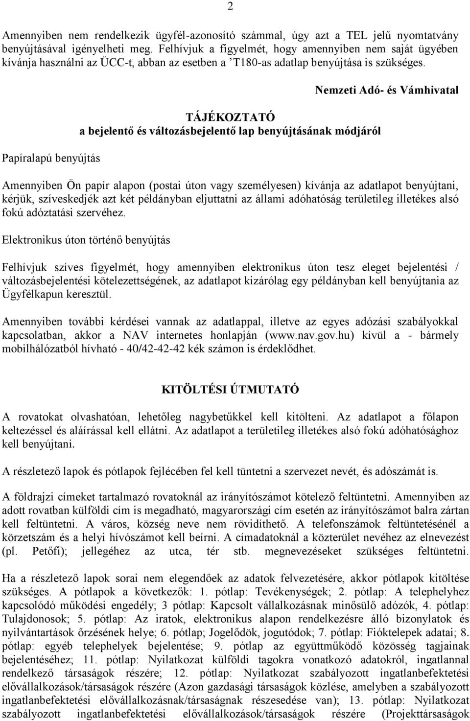 Papíralapú benyújtás TÁJÉKOZTATÓ a bejelentő és változásbejelentő lap benyújtásának módjáról Nemzeti Adó- és Vámhivatal Amennyiben Ön papír alapon (postai úton vagy személyesen) kívánja az adatlapot