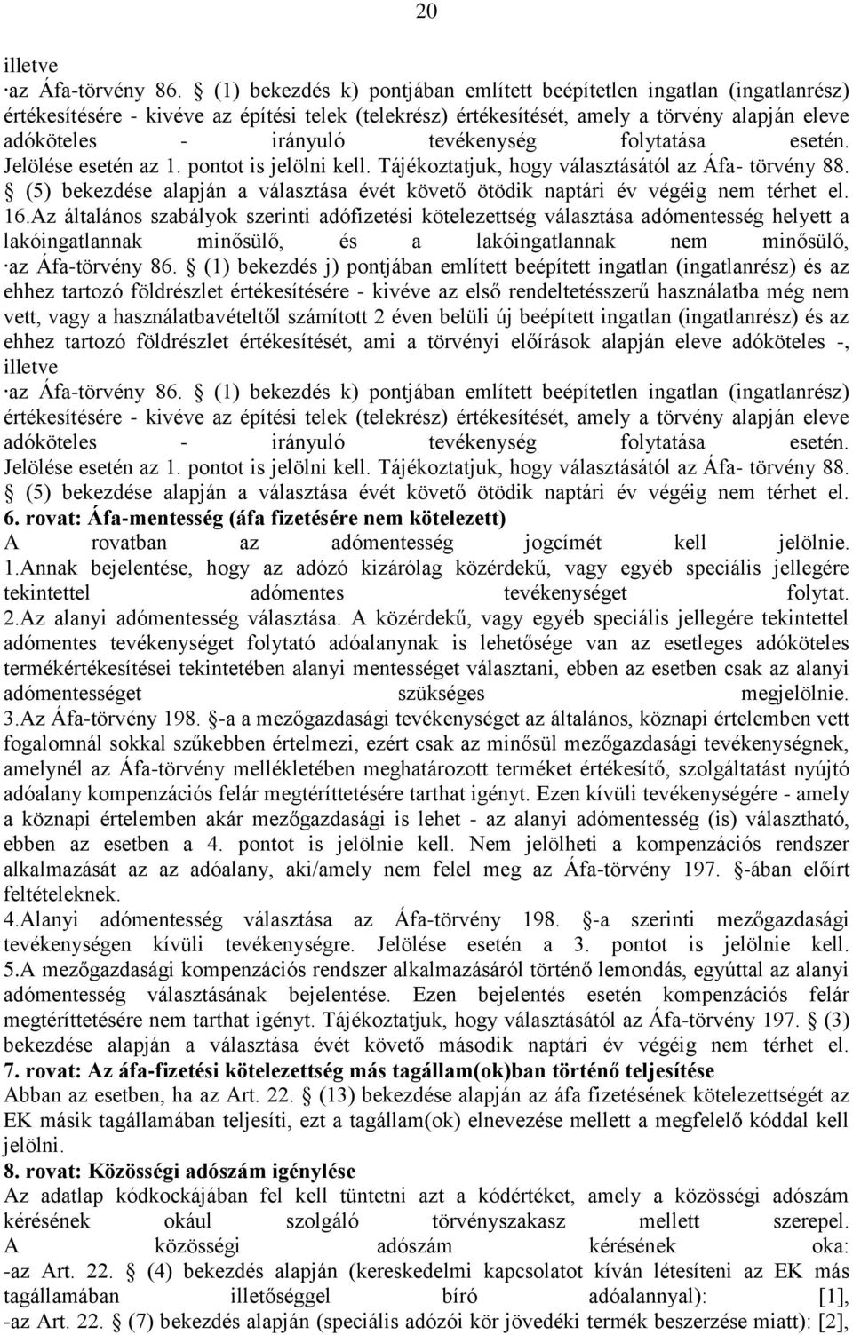 tevékenység folytatása esetén. Jelölése esetén az 1. pontot is jelölni kell. Tájékoztatjuk, hogy választásától az Áfa- törvény 88.