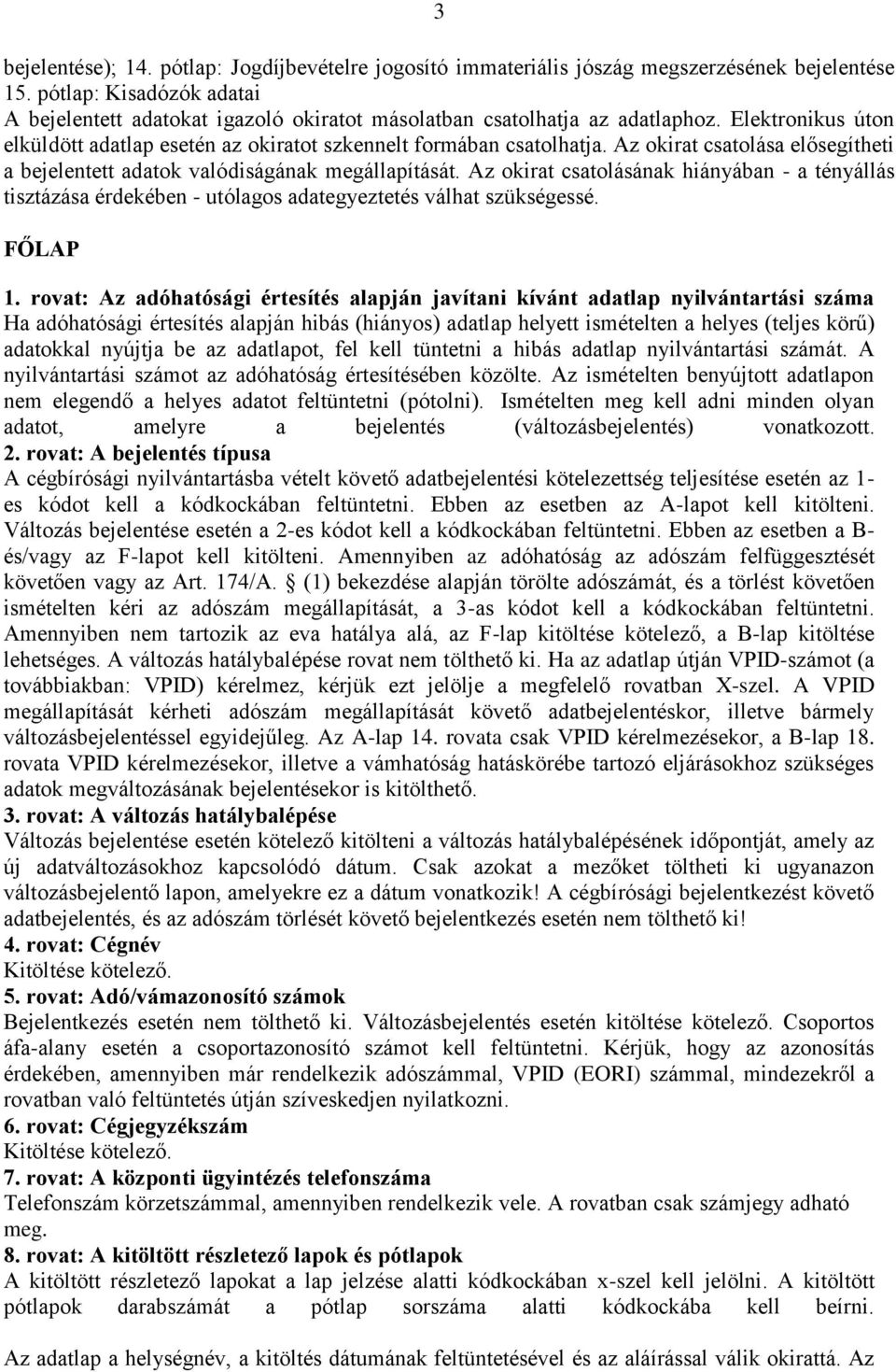 Az okirat csatolása elősegítheti a bejelentett adatok valódiságának megállapítását. Az okirat csatolásának hiányában - a tényállás tisztázása érdekében - utólagos adategyeztetés válhat szükségessé.