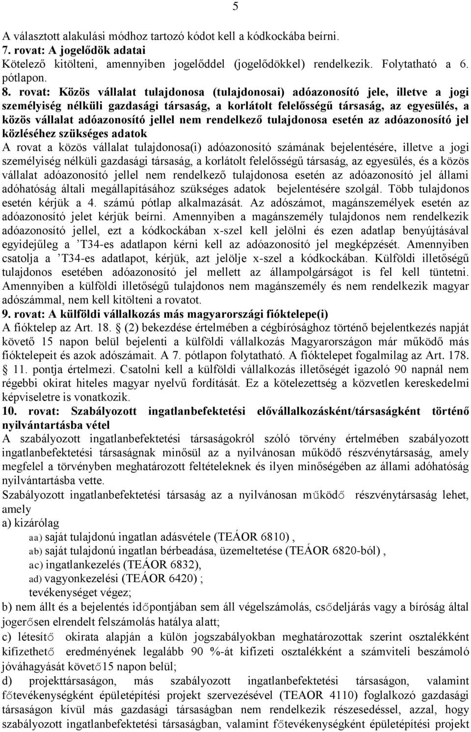 adóazonosító jellel nem rendelkező tulajdonosa esetén az adóazonosító jel közléséhez szükséges adatok A rovat a közös vállalat tulajdonosa(i) adóazonosító számának bejelentésére, illetve a jogi