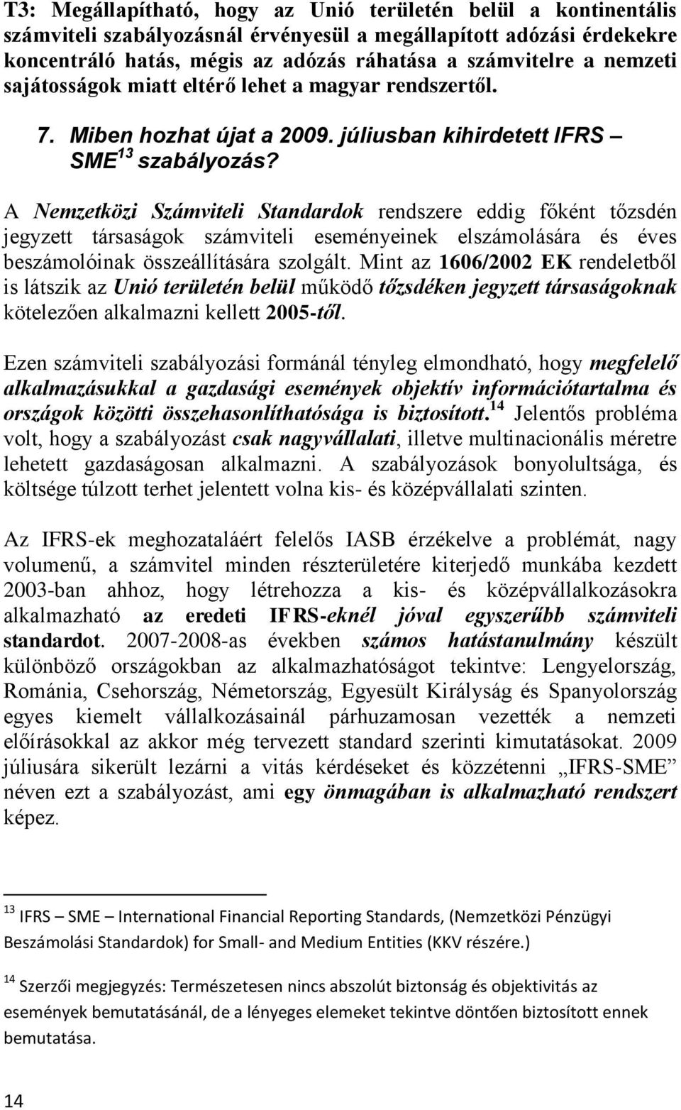 A Nemzetközi Számviteli Standardok rendszere eddig főként tőzsdén jegyzett társaságok számviteli eseményeinek elszámolására és éves beszámolóinak összeállítására szolgált.