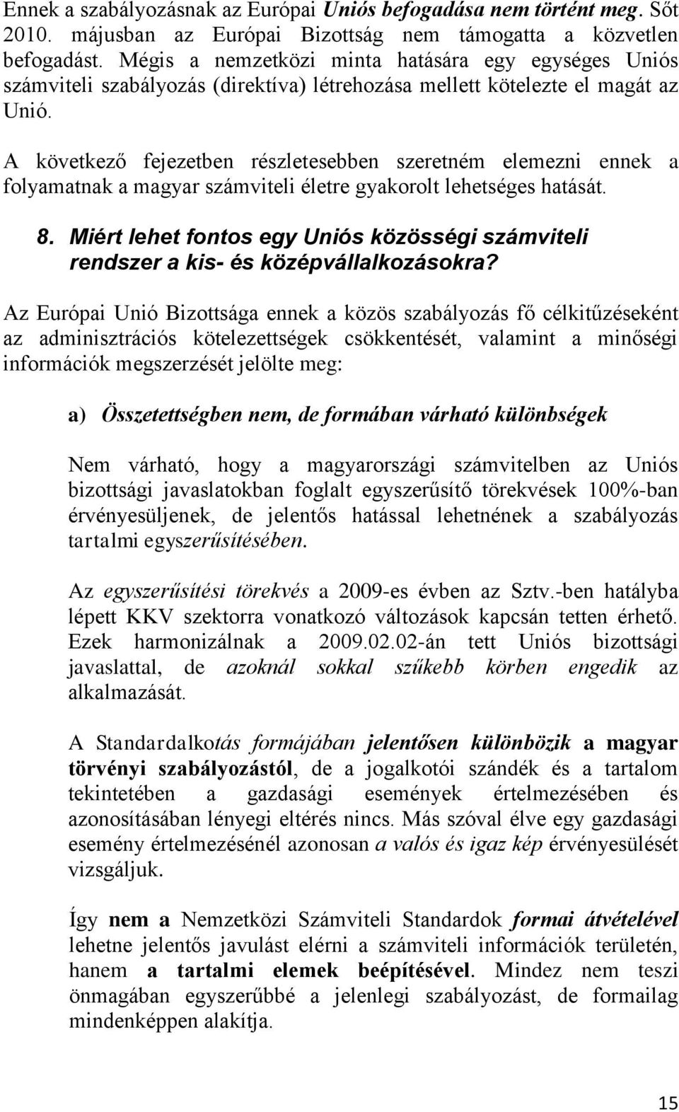 A következő fejezetben részletesebben szeretném elemezni ennek a folyamatnak a magyar számviteli életre gyakorolt lehetséges hatását. 8.