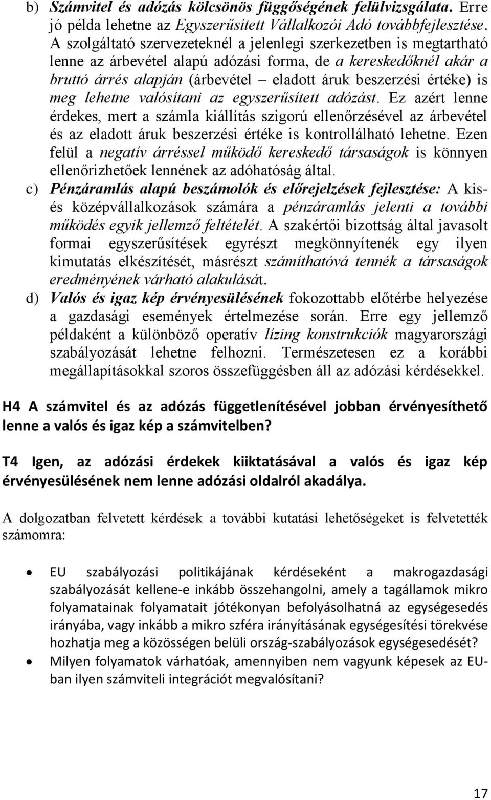 is meg lehetne valósítani az egyszerűsített adózást. Ez azért lenne érdekes, mert a számla kiállítás szigorú ellenőrzésével az árbevétel és az eladott áruk beszerzési értéke is kontrollálható lehetne.