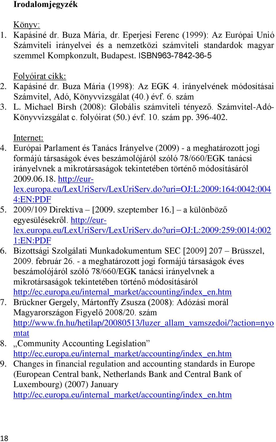 Michael Birsh (2008): Globális számviteli tényező. Számvitel-Adó- Könyvvizsgálat c. folyóirat (50.) évf. 10. szám pp. 396-402. Internet: 4.