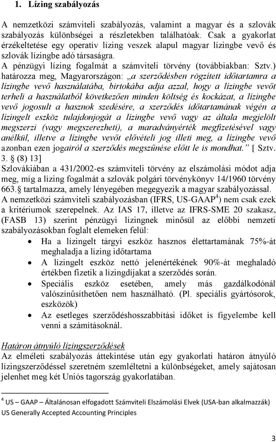 ) határozza meg, Magyarországon: a szerződésben rögzített időtartamra a lízingbe vevő használatába, birtokába adja azzal, hogy a lízingbe vevőt terheli a használatból következően minden költség és
