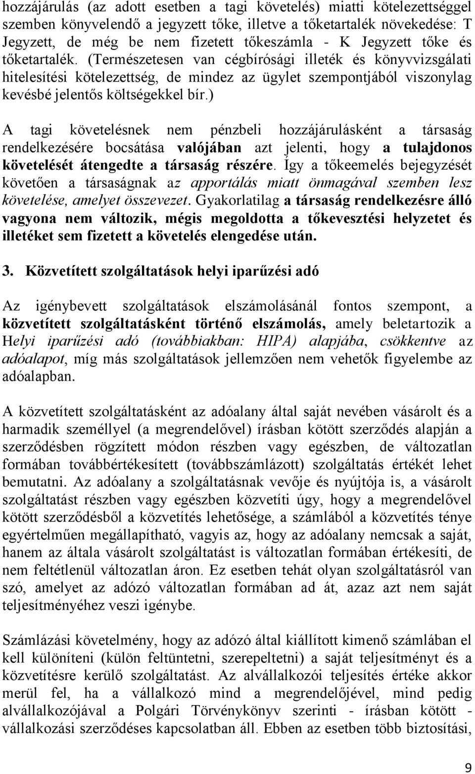 ) A tagi követelésnek nem pénzbeli hozzájárulásként a társaság rendelkezésére bocsátása valójában azt jelenti, hogy a tulajdonos követelését átengedte a társaság részére.