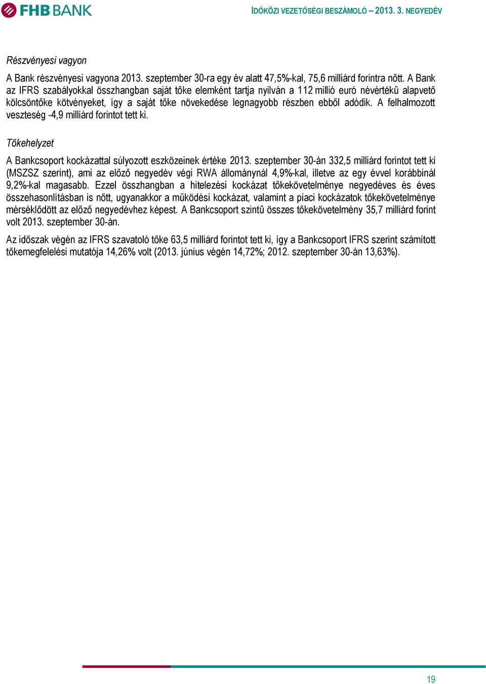 A felhalmozott veszteség -4,9 milliárd forintot tett ki. Tőkehelyzet A Bankcsoport kockázattal súlyozott eszközeinek értéke 2013.
