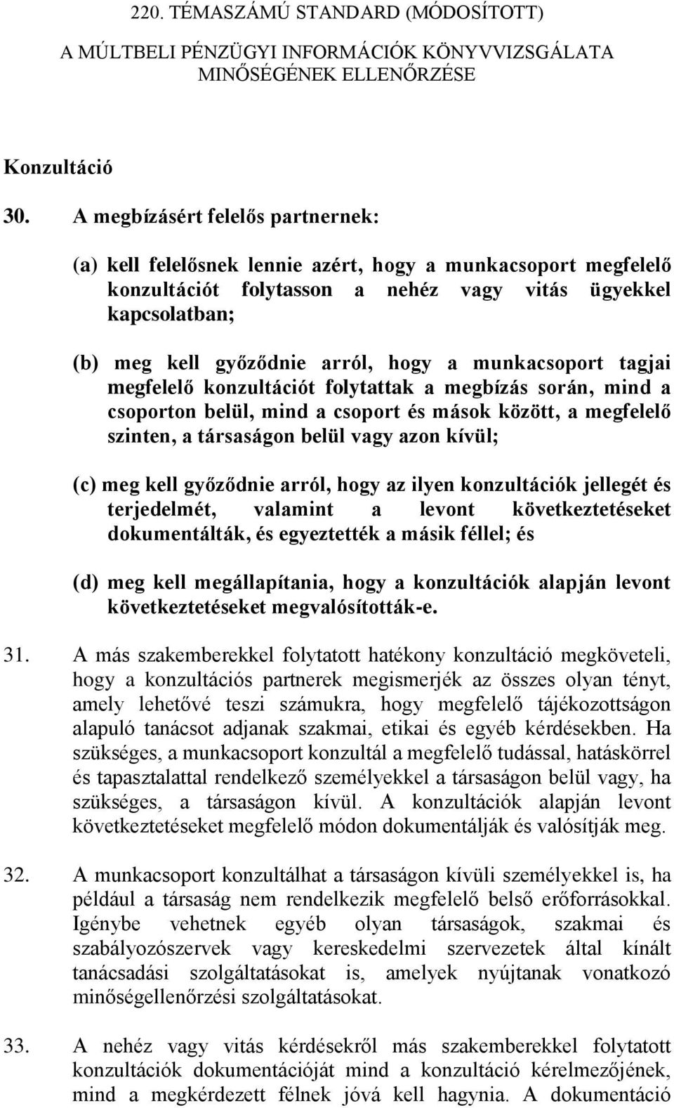 a munkacsoport tagjai megfelelő konzultációt folytattak a megbízás során, mind a csoporton belül, mind a csoport és mások között, a megfelelő szinten, a társaságon belül vagy azon kívül; (c) meg kell