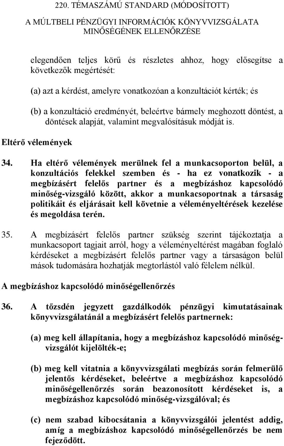 Ha eltérő vélemények merülnek fel a munkacsoporton belül, a konzultációs felekkel szemben és - ha ez vonatkozik - a megbízásért felelős partner és a megbízáshoz kapcsolódó minőség-vizsgáló között,