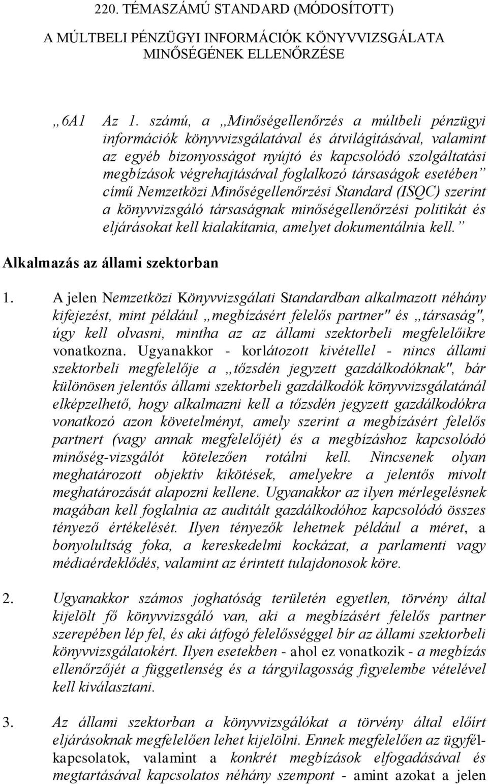 foglalkozó társaságok esetében című Nemzetközi Minőségellenőrzési Standard (ISQC) szerint a könyvvizsgáló társaságnak minőségellenőrzési politikát és eljárásokat kell kialakítania, amelyet