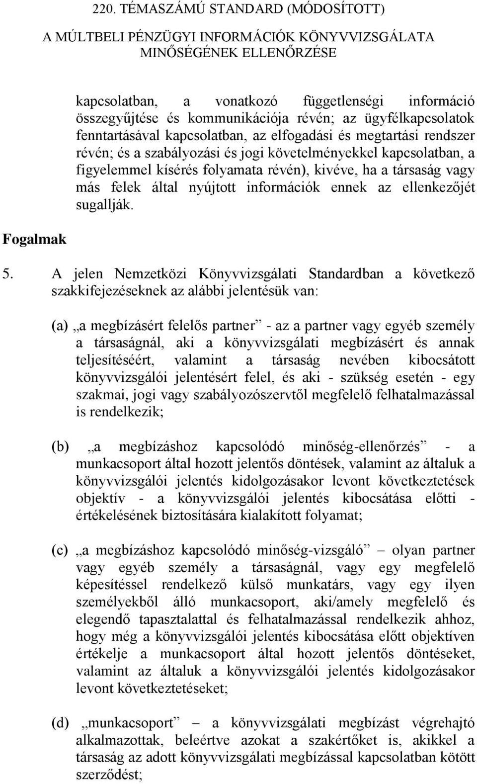 A jelen Nemzetközi Könyvvizsgálati Standardban a következő szakkifejezéseknek az alábbi jelentésük van: (a) a megbízásért felelős partner - az a partner vagy egyéb személy a társaságnál, aki a