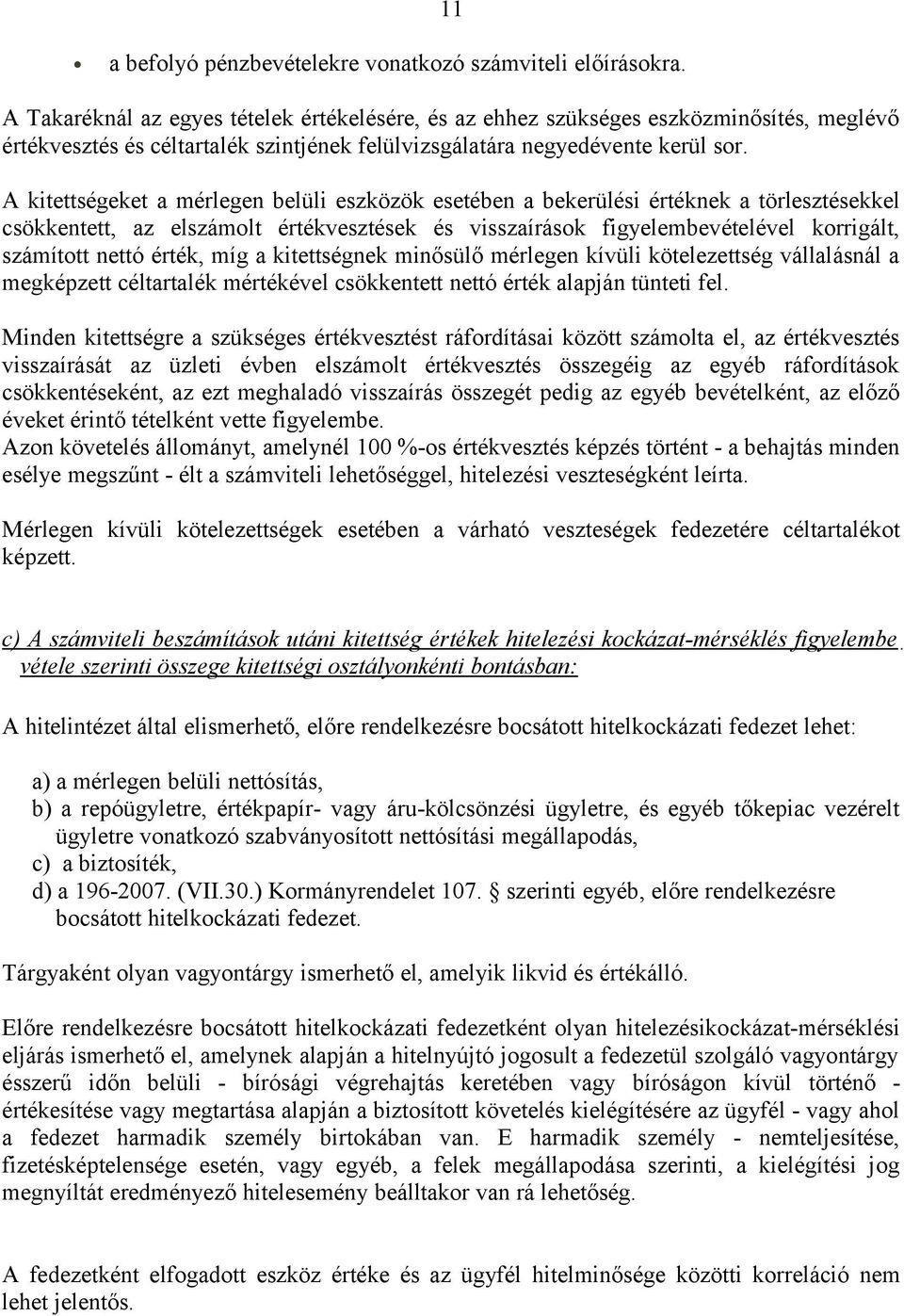 A kitettségeket a mérlegen belüli eszközök esetében a bekerülési értéknek a törlesztésekkel csökkentett, az elszámolt értékvesztések és visszaírások figyelembevételével korrigált, számított nettó