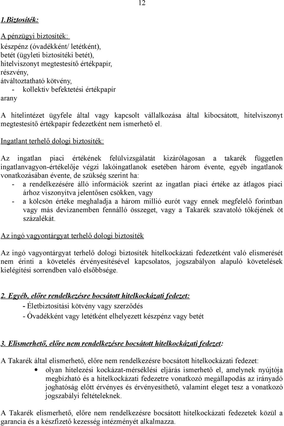 Ingatlant terhelő dologi biztosíték: Az ingatlan piaci értékének felülvizsgálatát kizárólagosan a takarék független ingatlanvagyon-értékelője végzi lakóingatlanok esetében három évente, egyéb