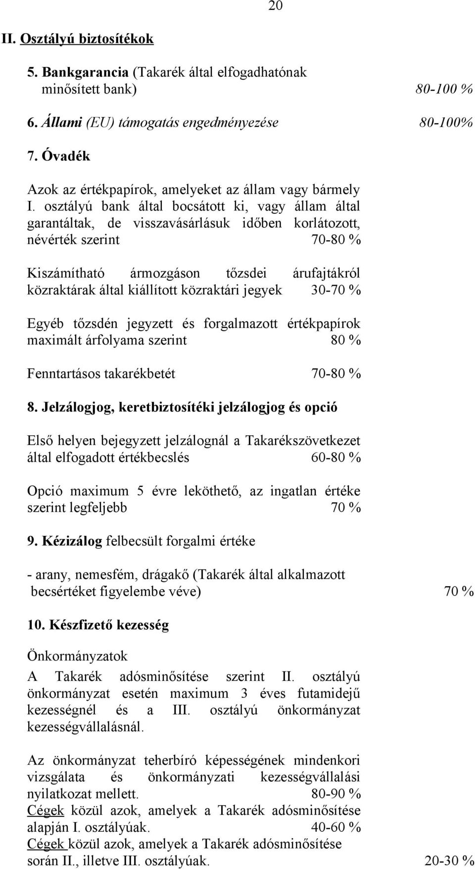 osztályú bank által bocsátott ki, vagy állam által garantáltak, de visszavásárlásuk időben korlátozott, névérték szerint 70-80 % Kiszámítható ármozgáson tőzsdei árufajtákról közraktárak által