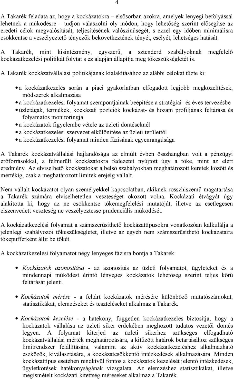 A Takarék, mint kisintézmény, egyszerű, a sztenderd szabályoknak megfelelő kockázatkezelési politikát folytat s ez alapján állapítja meg tőkeszükségletét is.