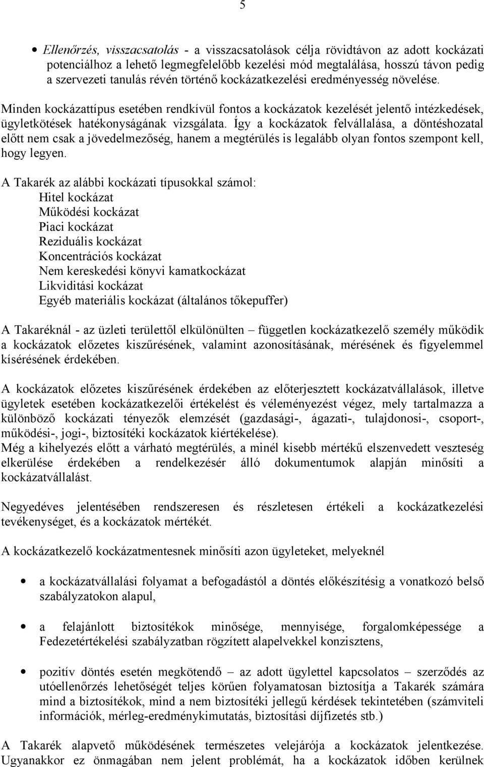 Így a kockázatok felvállalása, a döntéshozatal előtt nem csak a jövedelmezőség, hanem a megtérülés is legalább olyan fontos szempont kell, hogy legyen.