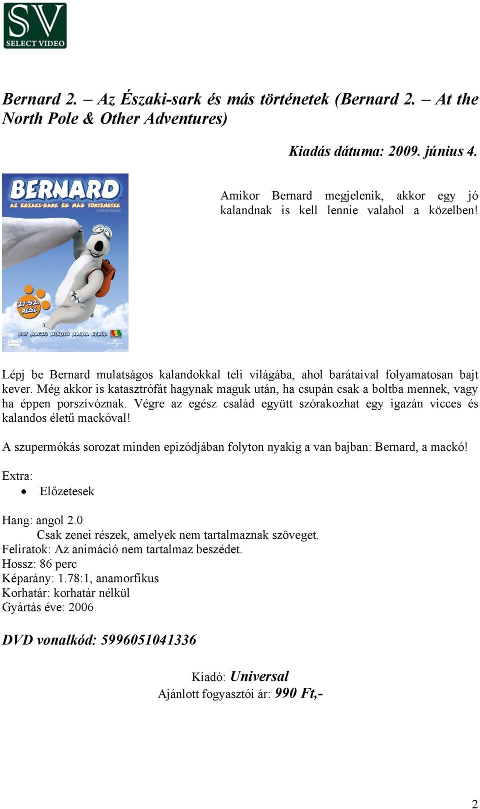 Végre az egész család együtt szórakozhat egy igazán vicces és kalandos életű mackóval! A szupermókás sorozat minden epizódjában folyton nyakig a van bajban: Bernard, a mackó!