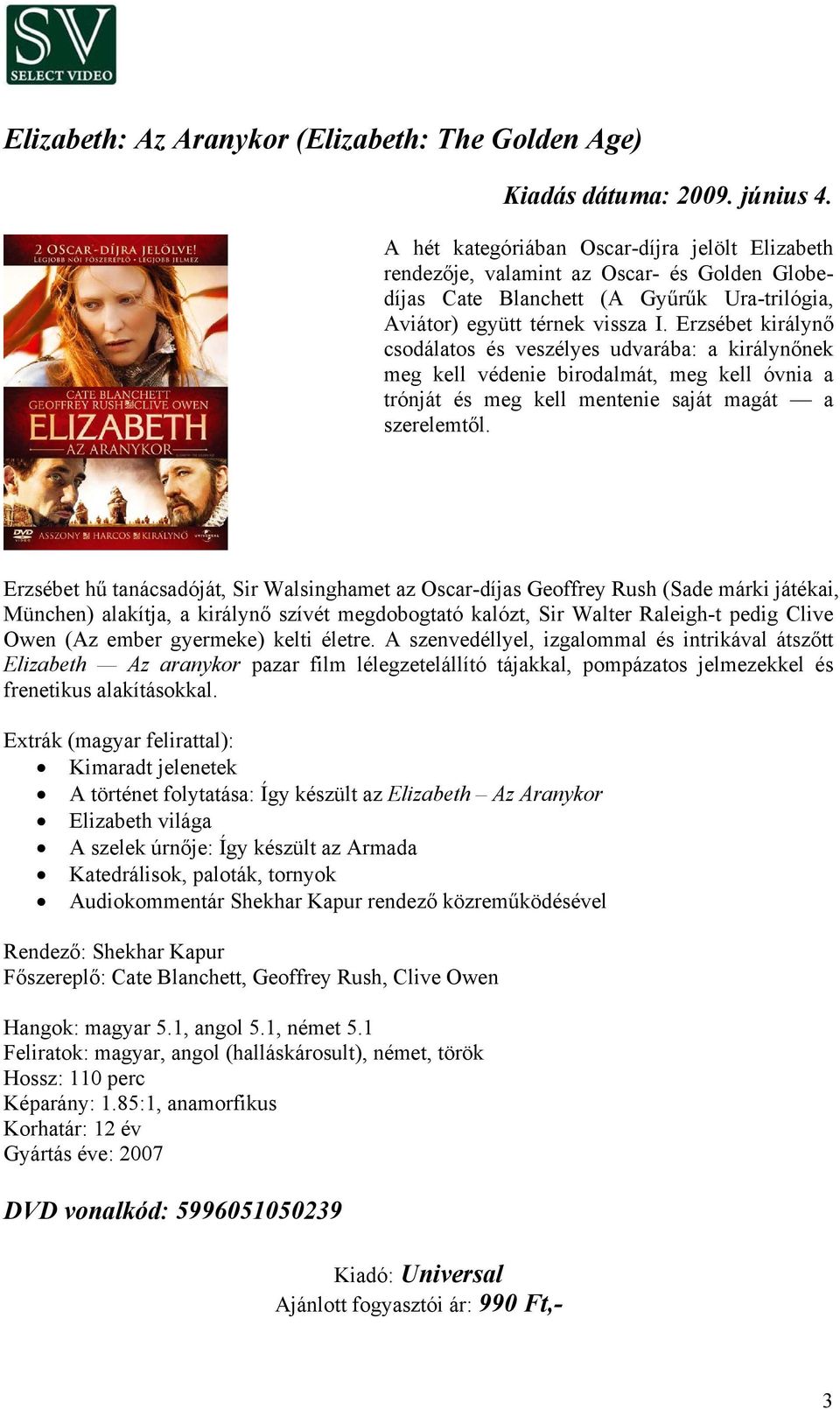 Erzsébet hű tanácsadóját, Sir Walsinghamet az Oscar-díjas Geoffrey Rush (Sade márki játékai, München) alakítja, a királynő szívét megdobogtató kalózt, Sir Walter Raleigh-t pedig Clive Owen (Az ember