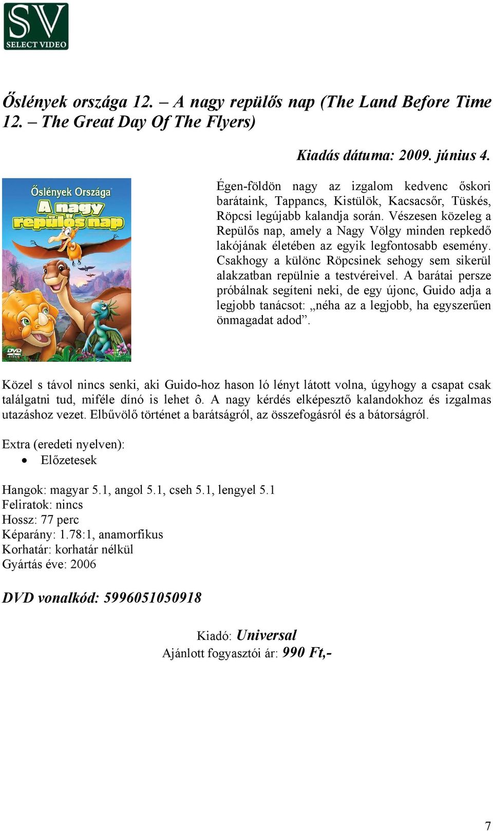Vészesen közeleg a Repülős nap, amely a Nagy Völgy minden repkedő lakójának életében az egyik legfontosabb esemény. Csakhogy a különc Röpcsinek sehogy sem sikerül alakzatban repülnie a testvéreivel.