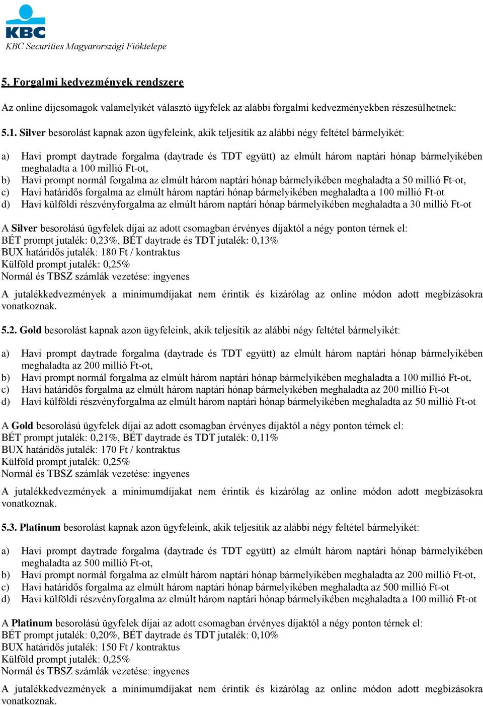 meghaladta a 100 millió Ft-ot, b) Havi prompt normál forgalma az elmúlt három naptári hónap bármelyikében meghaladta a 50 millió Ft-ot, c) Havi határidős forgalma az elmúlt három naptári hónap