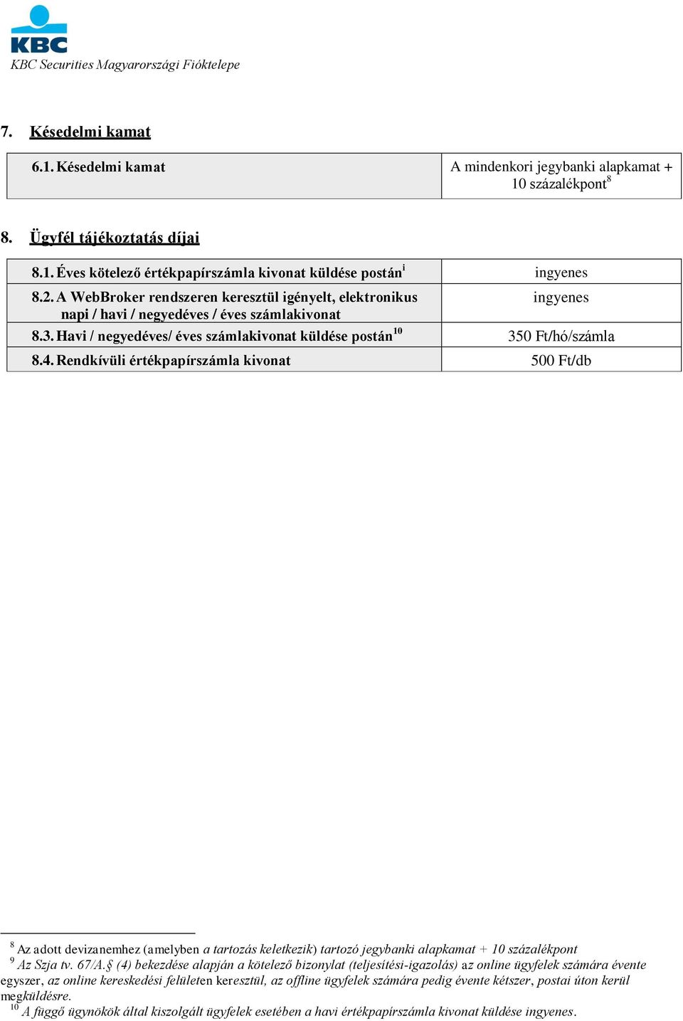 Rendkívüli értékpapírszámla kivonat 500 Ft/db 8 Az adott devizanemhez (amelyben a tartozás keletkezik) tartozó jegybanki alapkamat + 10 százalékpont 9 Az Szja tv. 67/A.