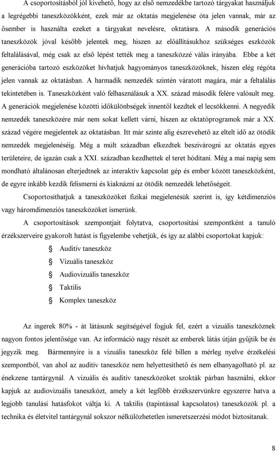 A második generációs taneszközök jóval később jelentek meg, hiszen az előállításukhoz szükséges eszközök feltalálásával, még csak az első lépést tették meg a taneszközzé válás irányába.