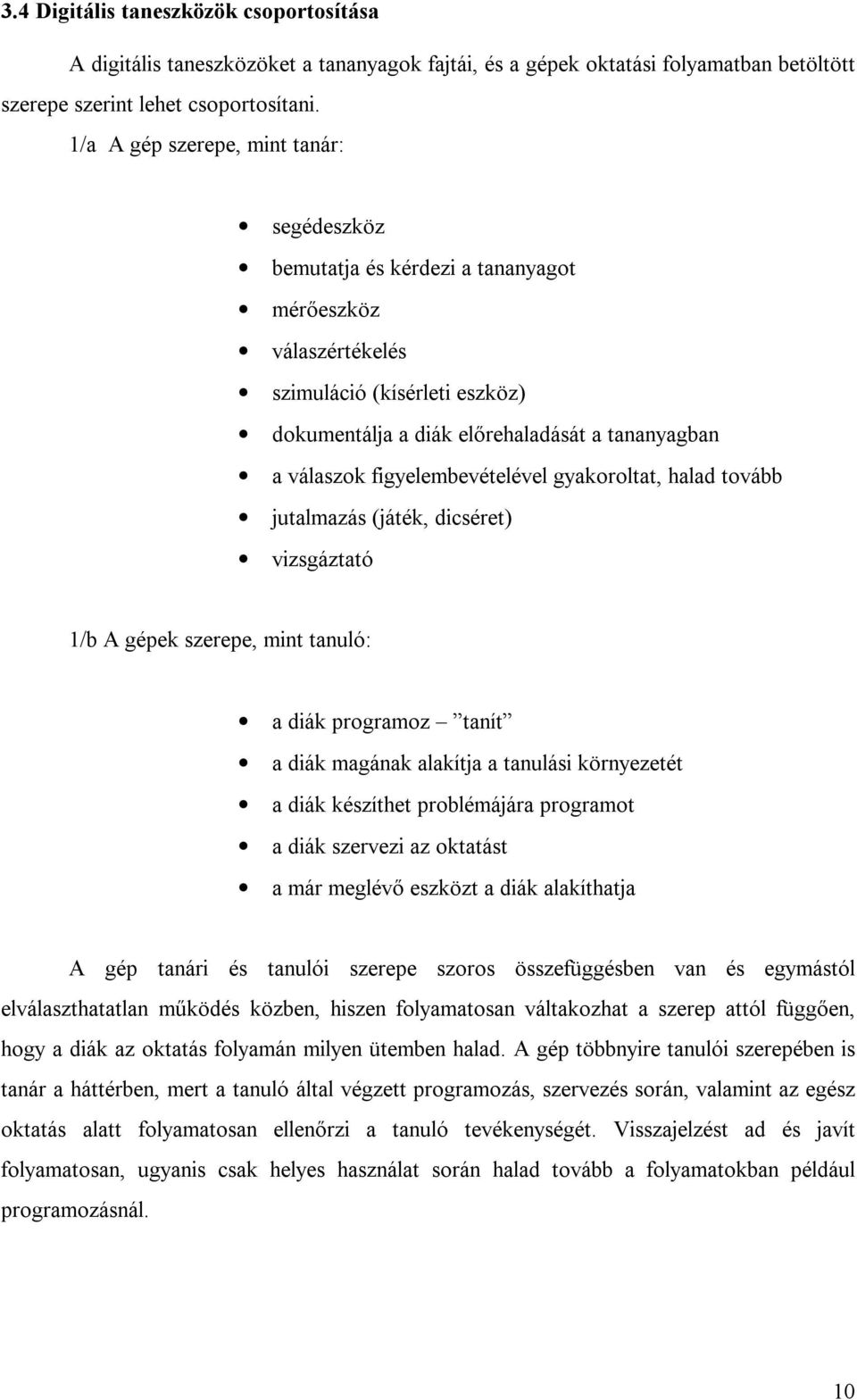 figyelembevételével gyakoroltat, halad tovább jutalmazás (játék, dicséret) vizsgáztató 1/b A gépek szerepe, mint tanuló: a diák programoz tanít a diák magának alakítja a tanulási környezetét a diák